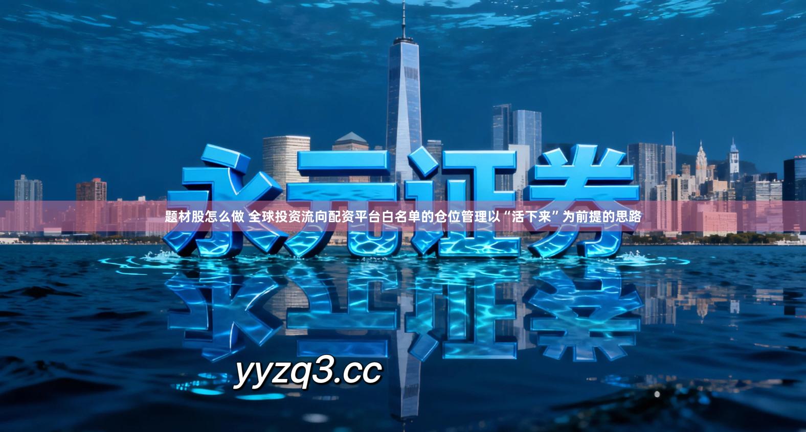 题材股怎么做 全球投资流向配资平台白名单的仓位管理以“活下来”为前提的思路