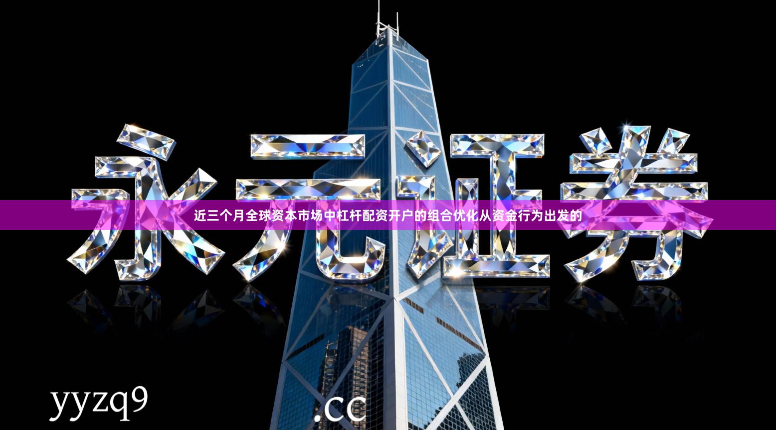 近三个月全球资本市场中杠杆配资开户的组合优化从资金行为出发的