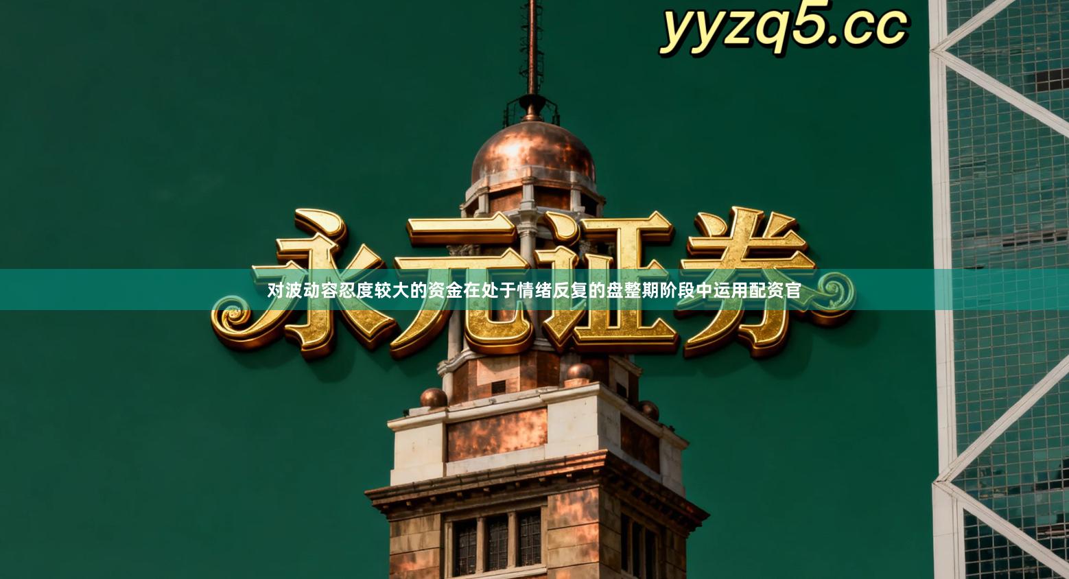 对波动容忍度较大的资金在处于情绪反复的盘整期阶段中运用配资官