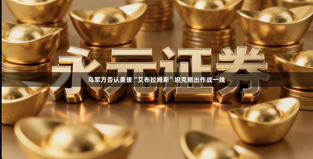 乌军方否认美援“艾布拉姆斯”坦克撤出作战一线